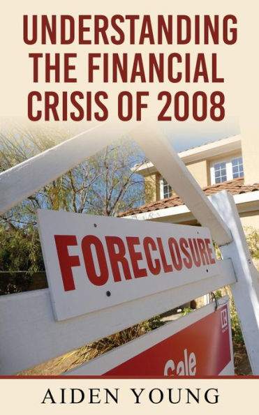 Understanding the Financial Crisis of 2008