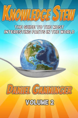 Knowledge Stew The Guide To The Most Interesting Facts In The World Volume 2 By Daniel Ganninger Paperback Barnes Noble