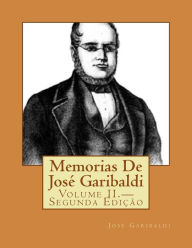Title: Memorias De Josï¿½ Garibaldi: Volume II.-Segunda Ediï¿½ï¿½o, Author: Jose Garibaldi
