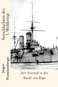 Title: Seeschlachten des 1. Weltkriegs: Der Vorstoß in die Bucht von Riga, Author: Jurgen Prommersberger