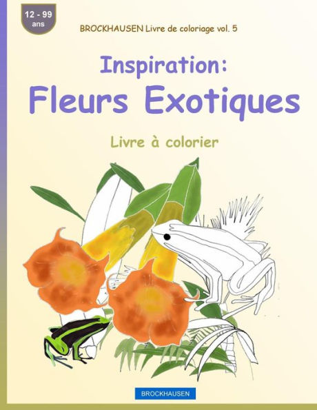 BROCKHAUSEN Livre de coloriage vol. 5 - Inspiration: Fleurs Exotiques: Livre à colorier