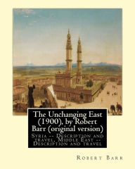 Title: The Unchanging East (1900), by Robert Barr (original version): Syria -- Description and travel, Middle East -- Description and travel, Author: Robert Barr