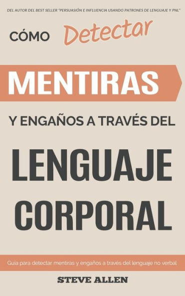 Lenguaje Corporal - Cï¿½mo detectar mentiras y engaï¿½os a travï¿½s del lenguaje corporal: Guï¿½a para detectar mentiras utilizando el lenguaje no verbal