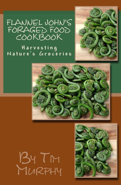 Flannel John's Foraged Food Cookbook: Harvesting Nature's Groceries