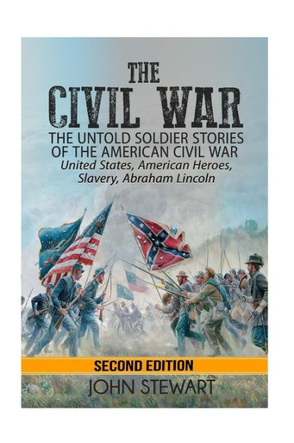 The Civil War: he Untold Soldier Stories of the American Civil War ...