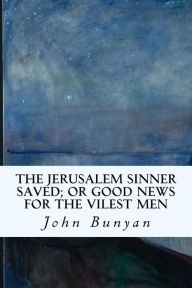 Title: The Jerusalem Sinner Saved; or Good News for the Vilest Men, Author: John Bunyan
