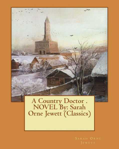 A Country Doctor . NOVEL By: Sarah Orne Jewett (Classics)