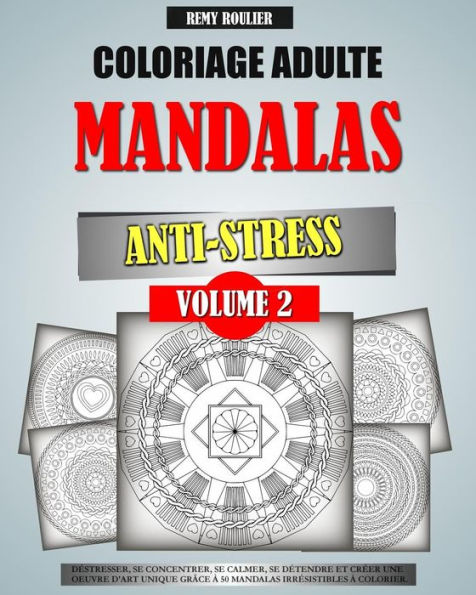 Coloriage Adulte Mandalas Anti-Stress Volume 2: Déstresser, Se Concentrer, Se Calmer, Se Détendre Et Créer Une Oeuvre D'Art Unique Grâce À 50 Mandalas Irrésistibles À Colorier.