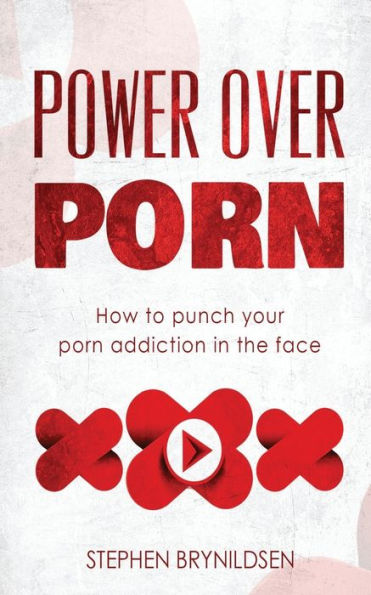 Power Over Porn: How to punch your porn addiction in the face