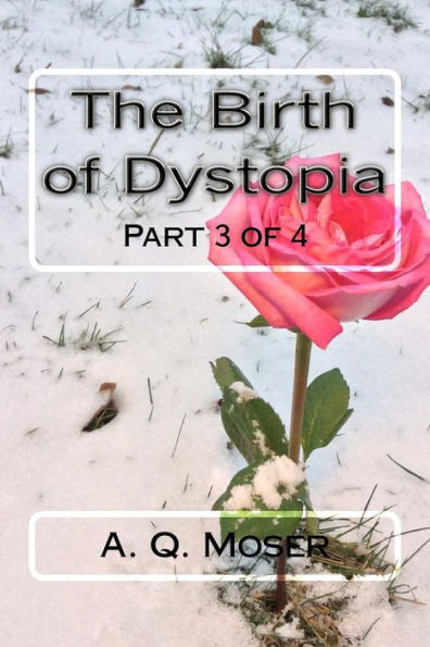 The Birth of Dystopia Part 3 of 4: Part 3 of 4