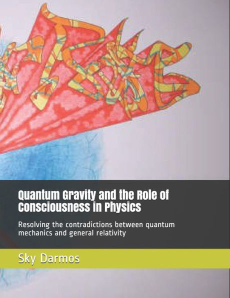 Quantum Gravity and the Role of Consciousness in Physics: Resolving the contradictions between quantum theory and relativity