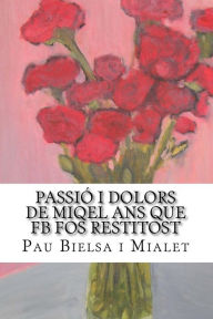 Title: Passió i Dolors de Miqel Ans Que FB Fos Restitost, Author: Pau Bielsa Mialet