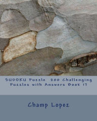 Title: SUDOKU Puzzle 200 Challenging Puzzles with Answers Book 17, Author: Champ Lopez
