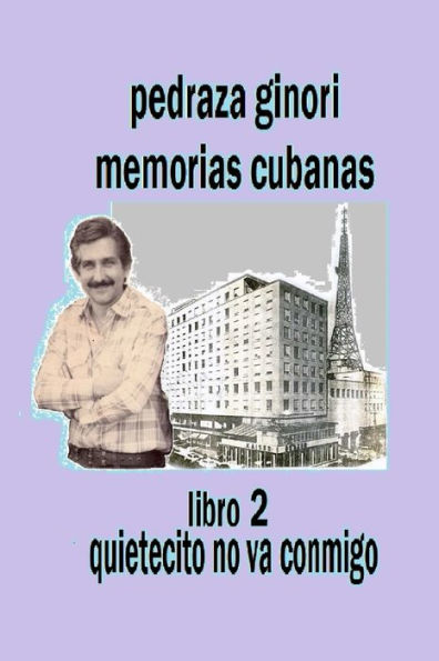 Pedraza Ginori Memorias Cubanas. Libro 2: Quietecito no va conmigo: Experiencias y circunstancias de un director de TV y espectáculos. Cuba 1950-1995 contada en clave autobiográfica