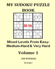 Title: My Sudoku Puzzle Book: Mixed Easy- Medium-Hard & Very Hard Levels, Author: Judge J