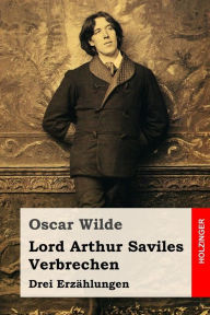 Title: Lord Arthur Saviles Verbrechen: Drei Erzählungen, Author: Oscar Wilde