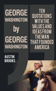 Title: George Washington by George Washington: Ten quotes analyzed to provide insights of an evil mind. Trying to understand the nature of evil through the Nazi dictator own words., Author: Austin Brooks