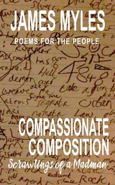 Compassionate Composistion- Scrawlings of a madman: Poems for the People