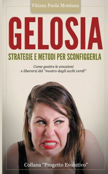 Gelosia: strategie e metodi per sconfiggerla: Come gestire le emozioni e liberarsi del "mostro dagli occhi verdi"