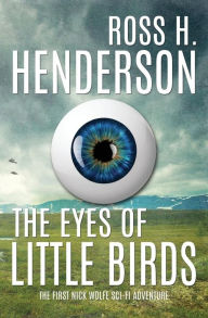 Title: The Eyes of Little Birds: The First Nick Wolfe Sci Fi Adventure, Author: Ross H Henderson