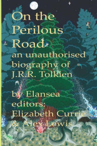 Title: On the Perilous Road: An unauthorised biography of J.R.R.Tolkien, Author: Elizabeth Currie