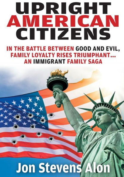 Upright American Citizens: In The Battle Between Good and Evil, Family Loyalty Rises Triumphant...An Immigrant Family saga
