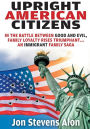 Upright American Citizens: In The Battle Between Good and Evil, Family Loyalty Rises Triumphant...An Immigrant Family saga