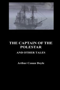 Title: The Captain of the Pole-Star and Other Tales, Author: Arthur Conan Doyle