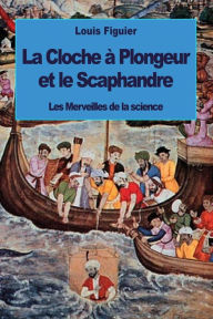 Title: La Cloche ï¿½ Plongeur et le Scaphandre, Author: Louis Figuier