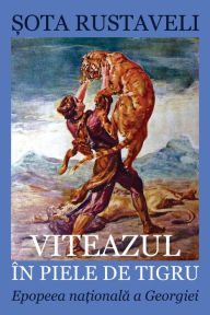 Title: Viteazul in Piele de Tigru: Epopeea Nationala a Georgiei, Author: Shota Rustaveli