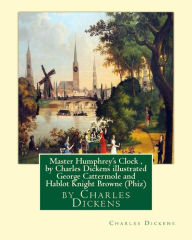 Title: Master Humphrey's Clock , by Charles Dickens illustrated George Cattermole: (10 August 1800, 24 July 1868) was an English painter and illustrator Hablot Knight Browne (10 July 1815 ? 8 July 1882) was an English artist. Well-known by his pen name, Phiz, Author: George Cattermole