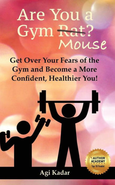 Are You a Gym Mouse?: Get Over Your Fears of the Gym, Take Charge of Your Lifestyle and Become a More Confident, Healthier You
