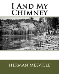 Title: I And My Chimney, Author: Herman Melville