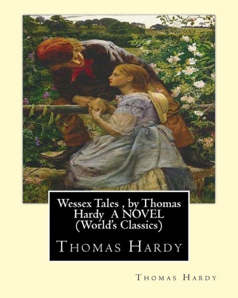 Wessex Tales , by Thomas Hardy A NOVEL (World's Classics): Wessex tales : that is to say : An imaginative woman, The three strangers, The withered arm, Fellow-townsmen, Interlopers at the knap, The distracted preacher