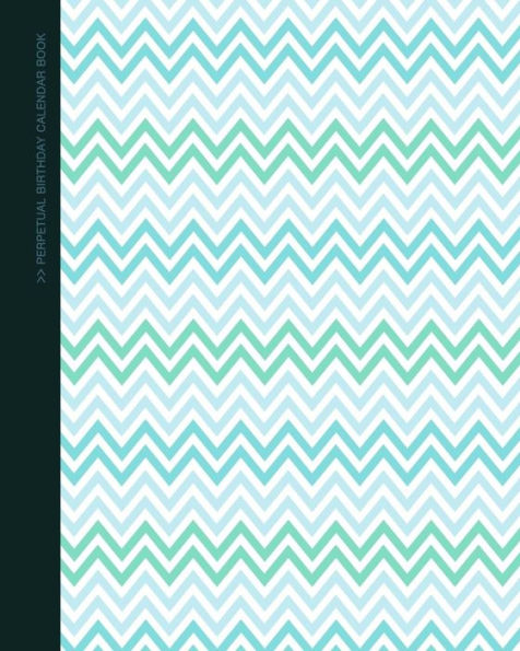 Perpetual Birthday Calendar Book: Party Event Planner / Gift Log / At a Glance Date Planner & Diary for all Dates to Remember ( Softback * 8 x 10 inch * Chevrons )