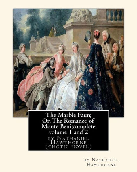 The Marble Faun; Or, The Romance of Monte Beni;complete volume 1 and 2: by Nathaniel Hawthorne (ghotic novel)
