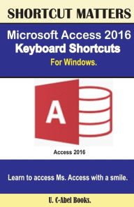 Title: Microsoft Access 2016 Keyboard Shortcuts For Windows, Author: U C Books