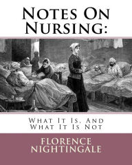 Title: Notes On Nursing: What It Is, And What It Is Not, Author: Florence Nightingale
