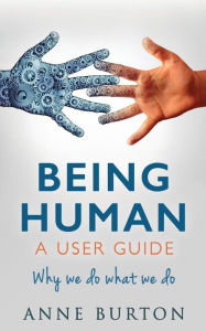 Title: Being Human - A User Guide: Why we do what we do, Author: Anne Burton