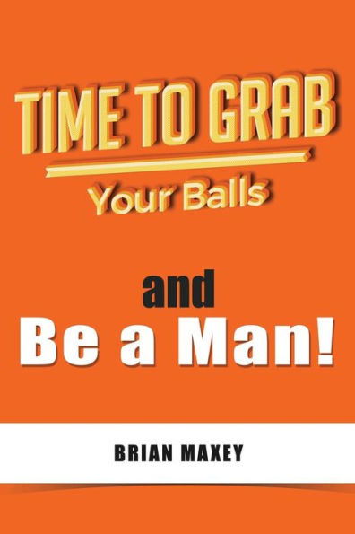 Time to Grab Your Balls: and Be a Man