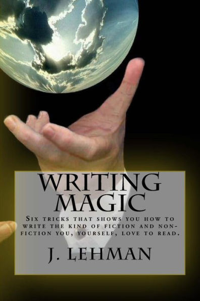 Writing Magic: Six tricks that shows you how to write the kind of fiction and non-fiction you, yourself, love to read.