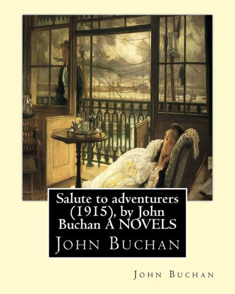 Salute to adventurers (1915), by John Buchan A NOVELS: John Buchan, (1875 ? 1940) was a Scottish novelist, historian, biographer and editor.