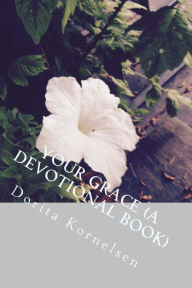 Title: Your Grace (A Devotional Book), Author: Dorita Lynn Kornelsen