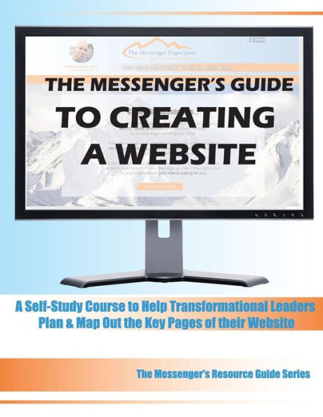 The Messenger's Guide to Creating a Website: A Self-Study Course to Help Transformational Leaders Plan & Map Out the Key Pages of their Website