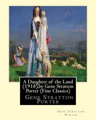 Title: A Daughter of the Land (1918),by Gene Stratton Porter (Fine Classics), Author: Gene Stratton-Porter