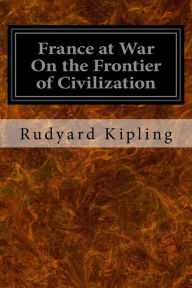 Title: France at War On the Frontier of Civilization, Author: Rudyard Kipling