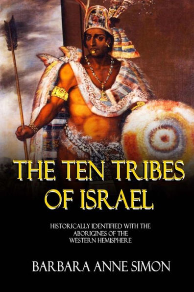 The Ten Tribes Of Israel: Historically Identified With Aborigines Western Hemisphere