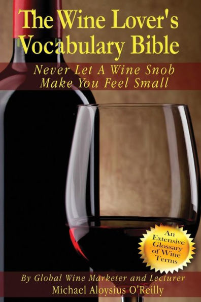 The Wine Lover's Vocabulary Bible: Never Let a Wine Snob Make you Feel Small