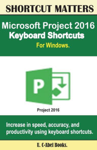 Title: Microsoft Project 2016 Keyboard Shortcuts For Windows, Author: U C-Abel Books