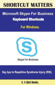 Title: Microsoft Skype For Business 2016 Keyboard Shortcuts For Windows, Author: U. C-Abel Books